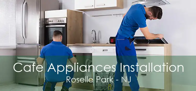 Cafe Appliances Installation Roselle Park - NJ