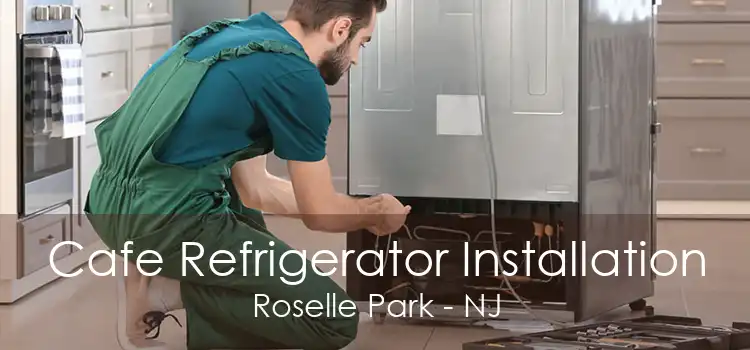 Cafe Refrigerator Installation Roselle Park - NJ