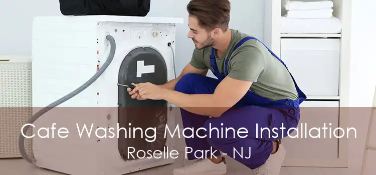 Cafe Washing Machine Installation Roselle Park - NJ