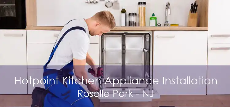 Hotpoint Kitchen Appliance Installation Roselle Park - NJ