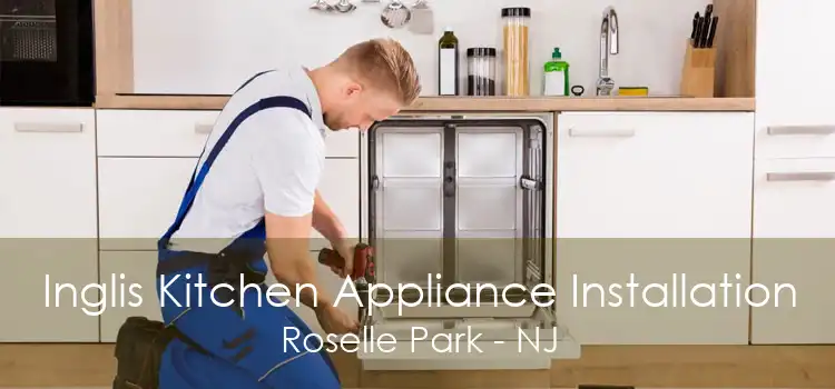 Inglis Kitchen Appliance Installation Roselle Park - NJ