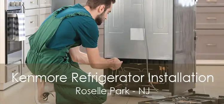 Kenmore Refrigerator Installation Roselle Park - NJ