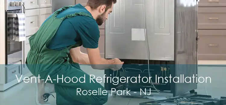 Vent-A-Hood Refrigerator Installation Roselle Park - NJ